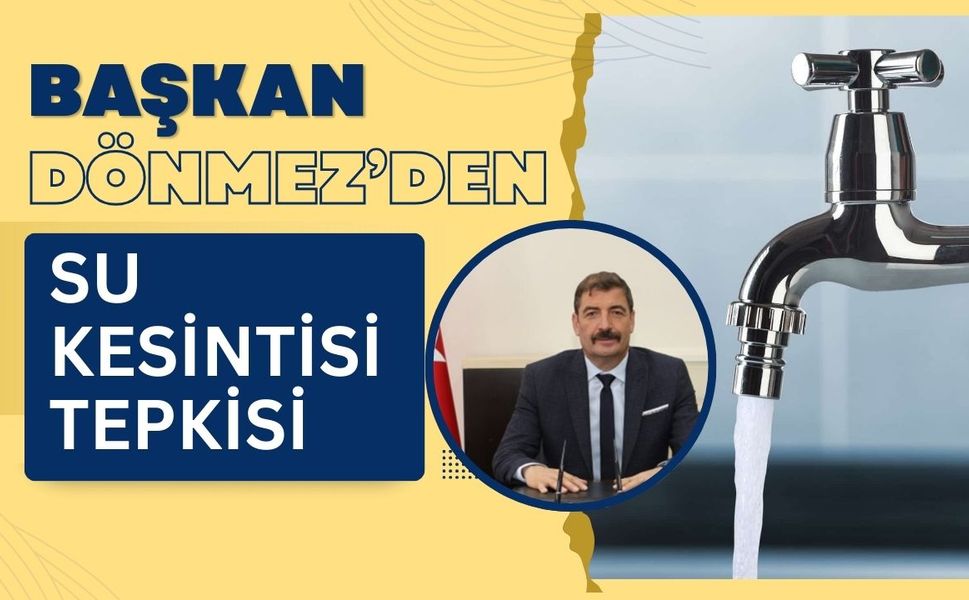 Başkan Dönmez’den Su Kesintisi Tepkisi