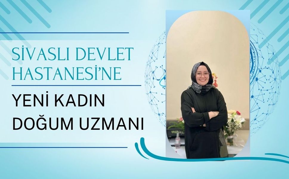 Sivaslı Devlet Hastanesi’ne Yeni Kadın Doğum Uzmanı