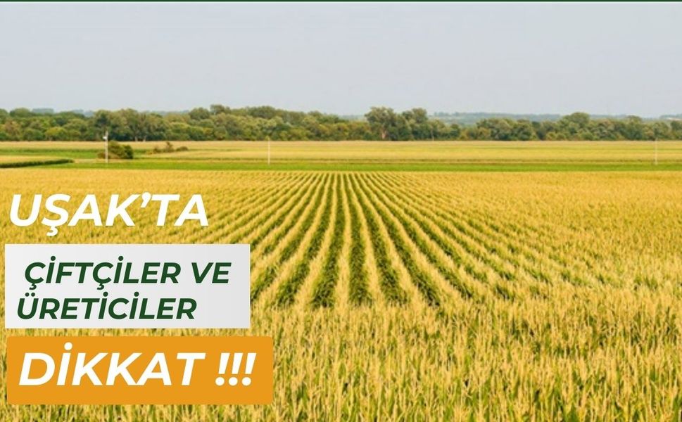 Uşak'ta Çiftçiler ve Üreticiler Dikkat