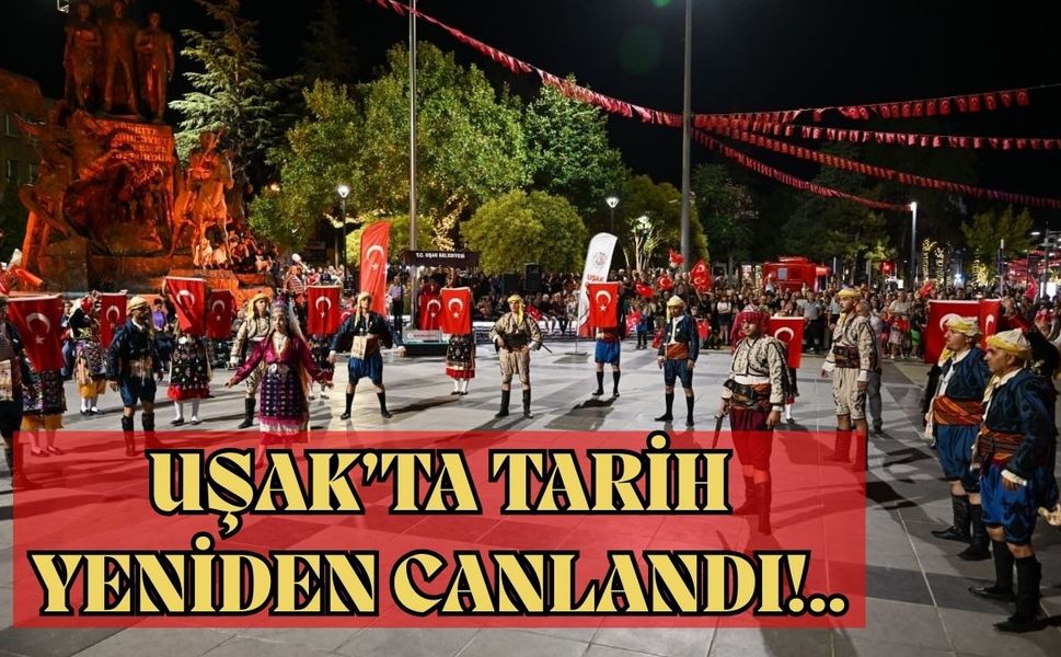 Uşak’ta Tarih Yeniden Canlandı!..