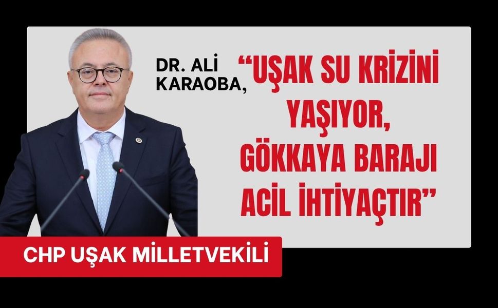 CHP'li Karaoba, Uşak’ta Su Krizi Derinleşiyor