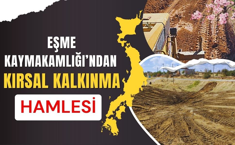 Eşme Kaymakamlığı’ndan Kırsal Kalkınma Hamlesi