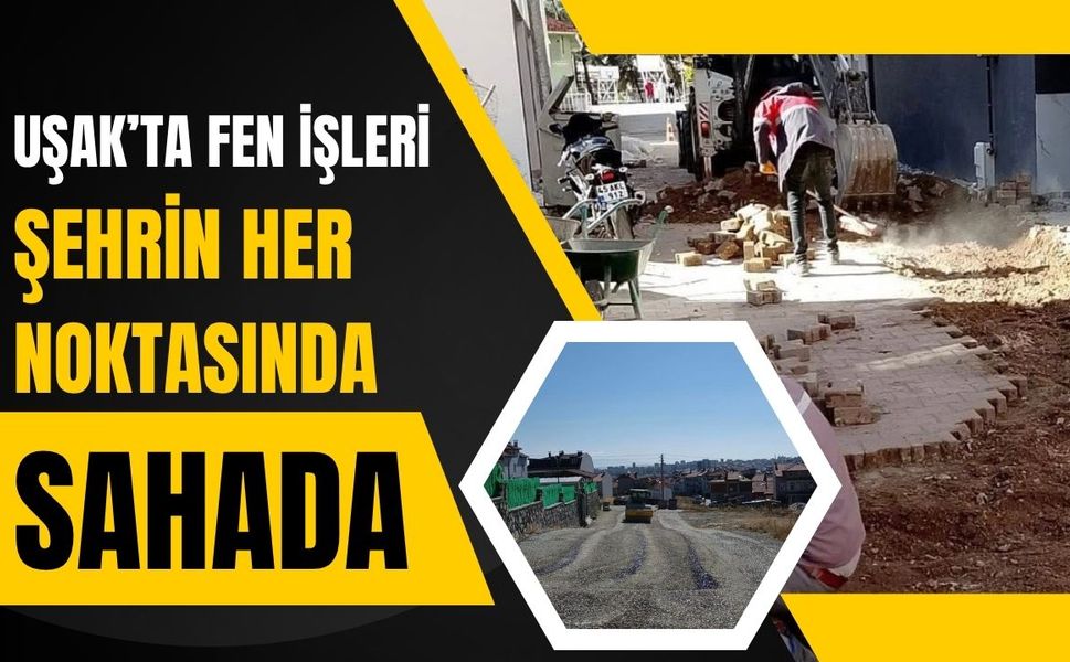 Uşak’ta Fen İşleri Şehrin Her Noktasında Sahada