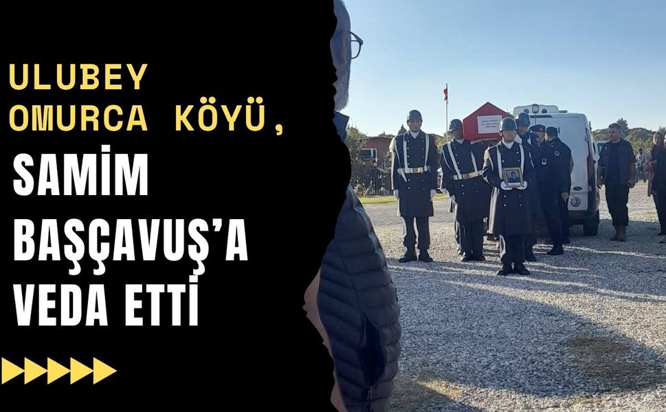 Ulubey Omurca köyü, Samim Başçavuş’a veda ett
