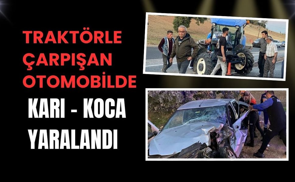 Traktörle çarpışan otomobilde karı koca yaralandı