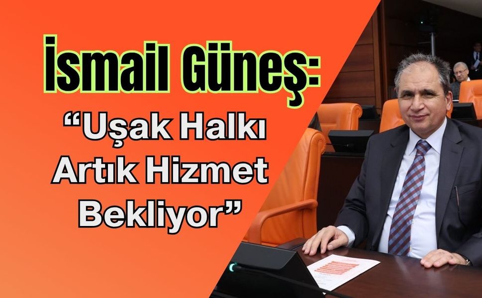 İsmail Güneş: “Uşak Halkı Artık Hizmet Bekliyor”