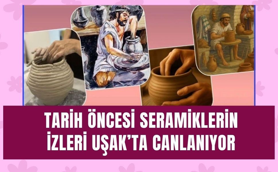 Tarih Öncesi Seramiklerin İzleri Uşak’ta Canlanıyor