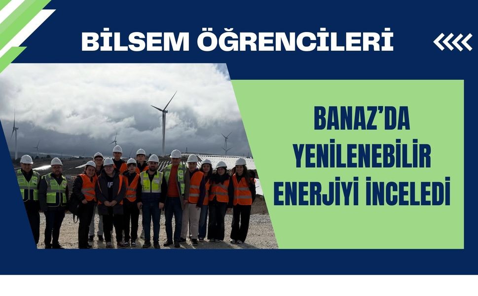 Bilsem Öğrencileri Banaz’da Yenilenebilir Enerjiyi İnceledi