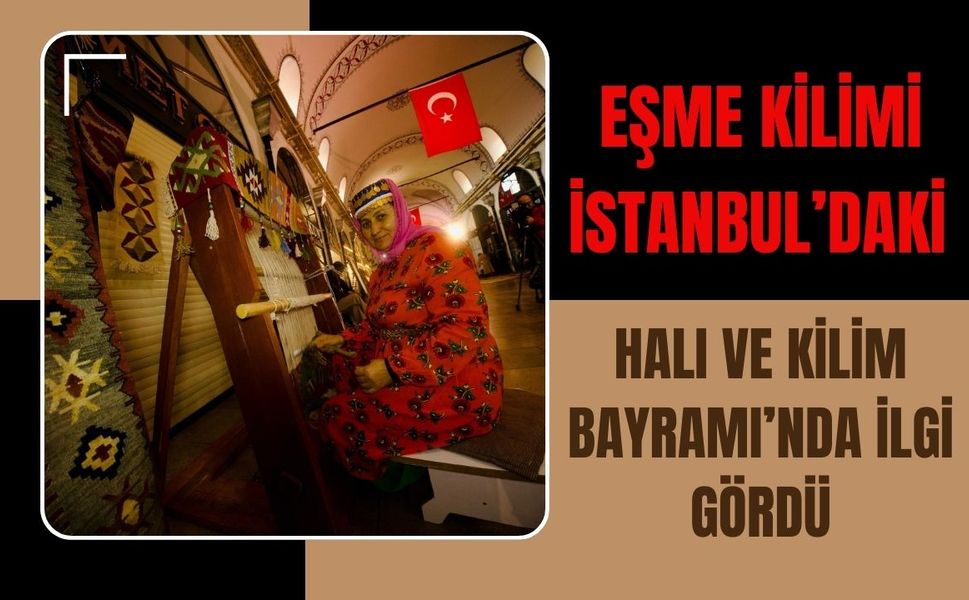 Eşme Kilimi Halı ve Kilim Bayramı’nda Görücüye Çıktı