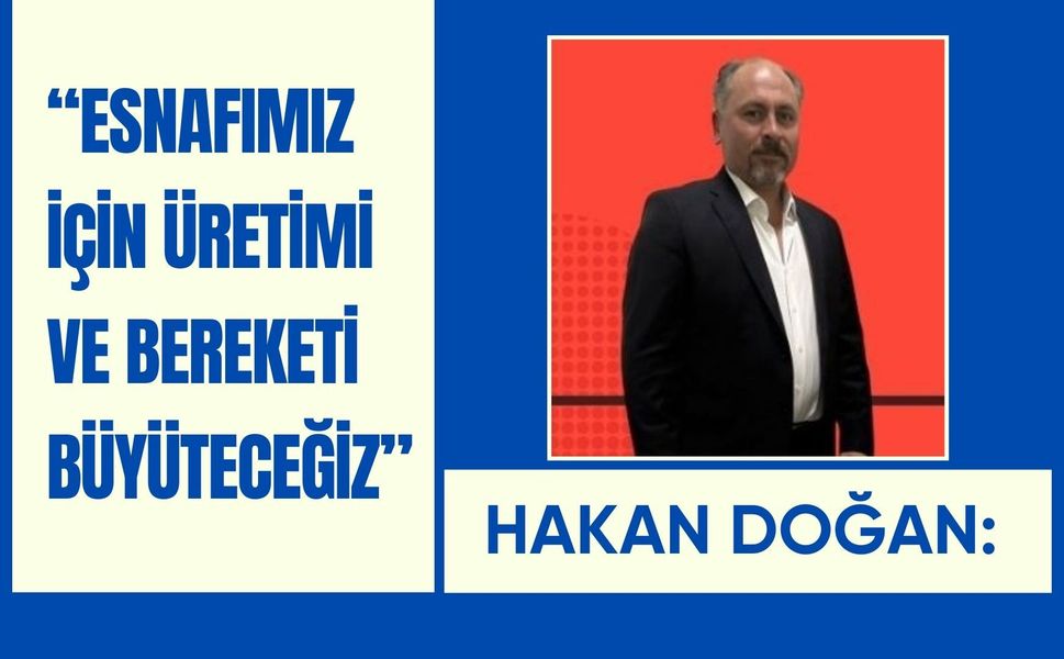 Doğan: “Esnafımız İçin Üretimi ve Bereketi Büyüteceğiz”