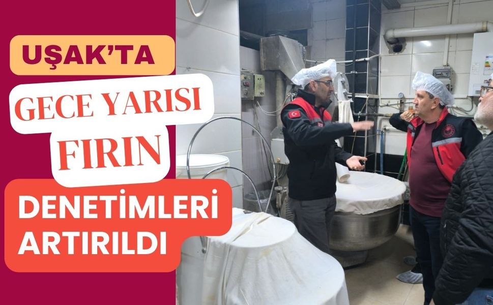 Uşak’ta Gece Yarısı Fırın Denetimleri Artırıldı