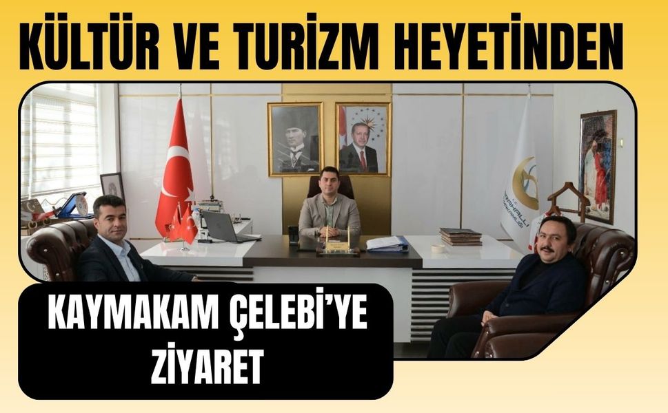 Kültür ve Turizm Heyetinden Kaymakam Çelebi’ye Ziyaret