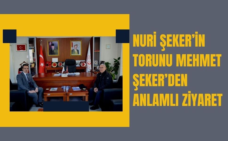 Nuri Şeker’in Torunu Mehmet Şeker’den Anlamlı Ziyaret
