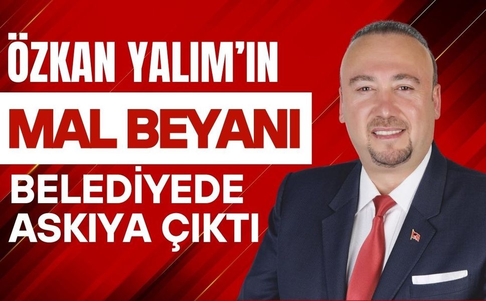 Özkan Yalım’ın Mal Beyanı Belediyede Askıya Çıktı