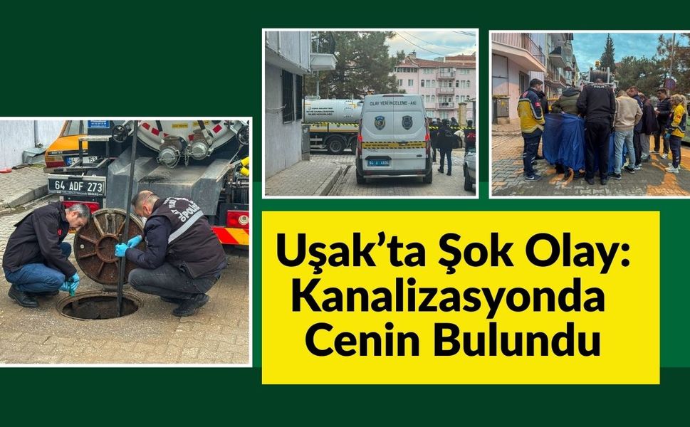 Uşak’ta Şok Olay: Kanalizasyonda Cenin Bulundu