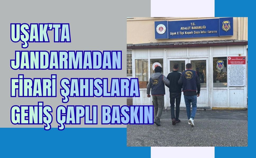 Uşak’ta Jandarmadan Firari Şahıslara Geniş Çaplı Baskın