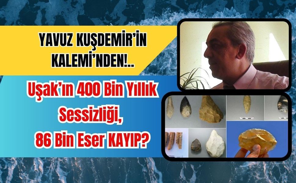 Uşak’ın 400 Bin Yıllık Sessizliği, 86 Bin Eser KAYIP?