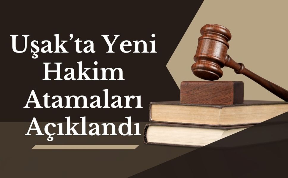 Uşak’ta Yeni Hakim Atamaları Açıklandı
