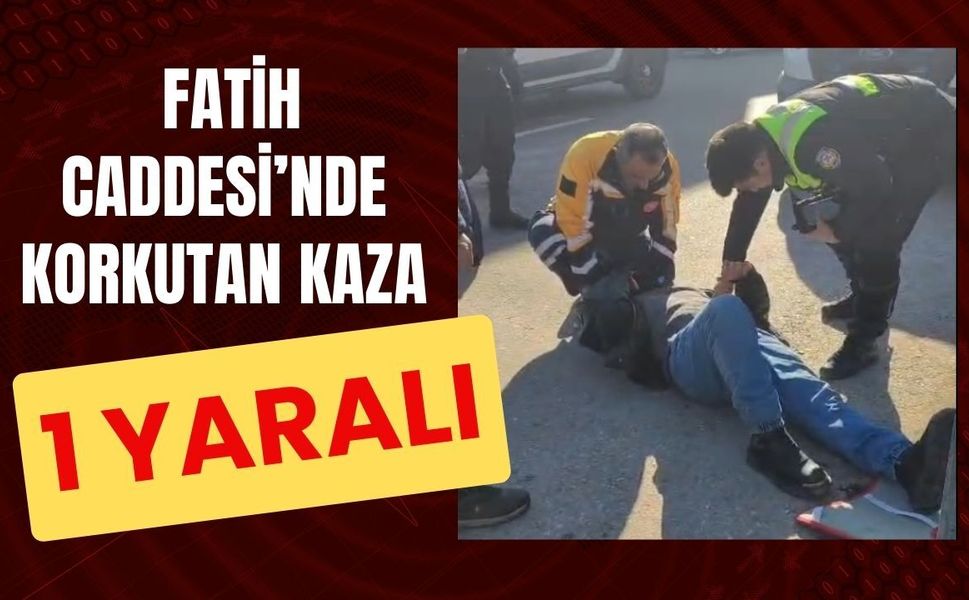 Fatih Caddesi’nde Korkutan Kaza: 1 Yaralı