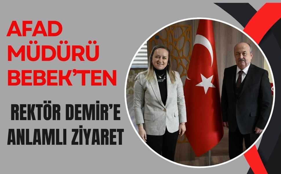 AFAD Müdürü Bebek’ten Rektör Demir’e Anlamlı Ziyaret