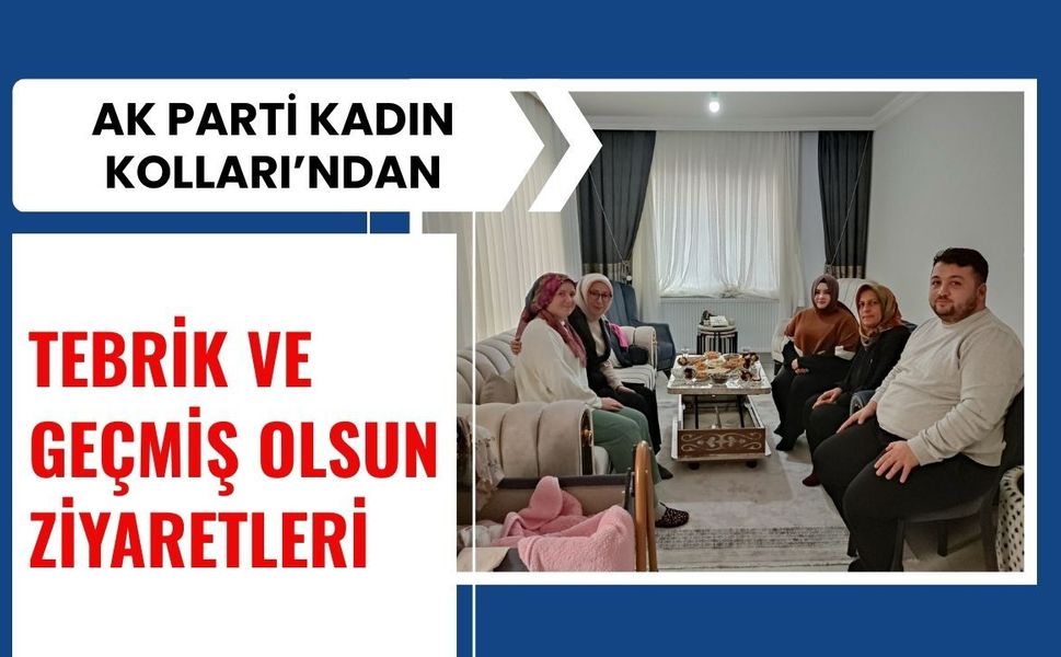 Kadın Kolları’ndan Tebrik ve Geçmiş Olsun Ziyaretleri