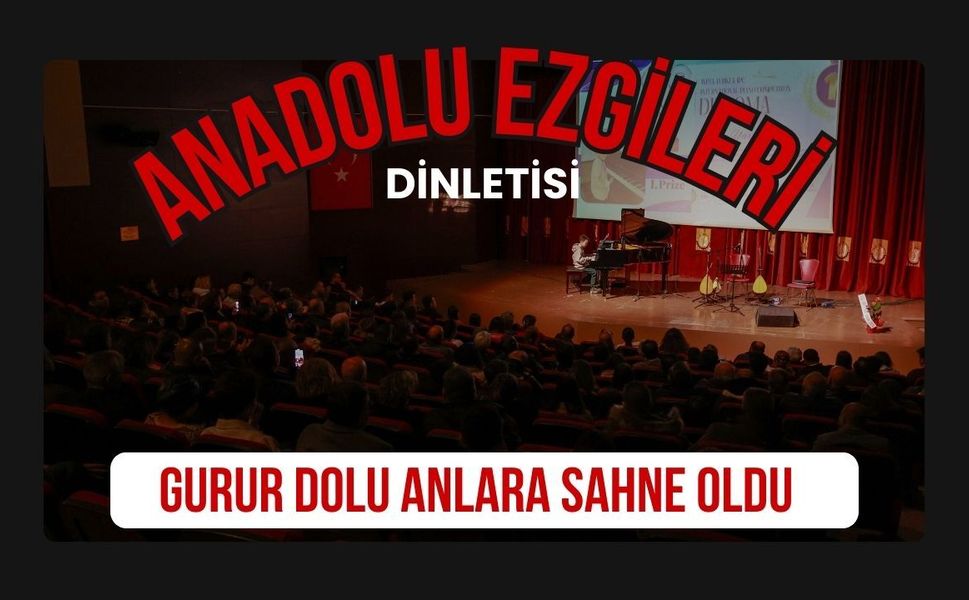 Anadolu Ezgileri Dinletisi Gurur Dolu Anlara Sahne Oldu