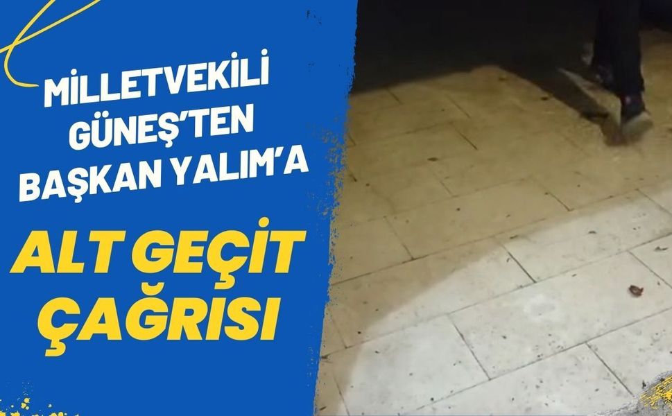 Milletvekili Güneş’ten Başkan Yalım’a Alt Geçit Çağrısı