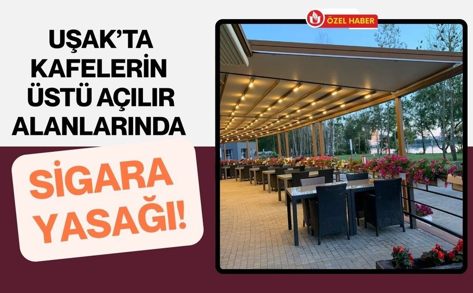 Uşak’ta Kafelerin Üstü Açılır Alanlarında Sigara Yasağı!
