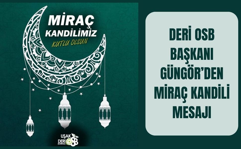 Deri OSB Başkanı Güngör’den Miraç Kandili Mesajı