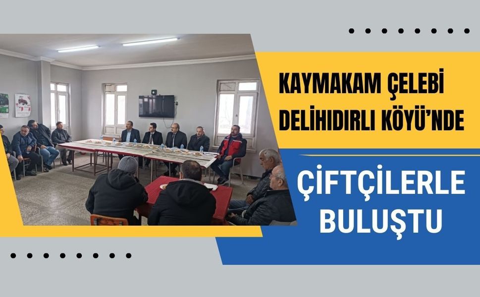 Kaymakam Çelebi Delihıdırlı Köyü’nde Çiftçilerle Buluştu