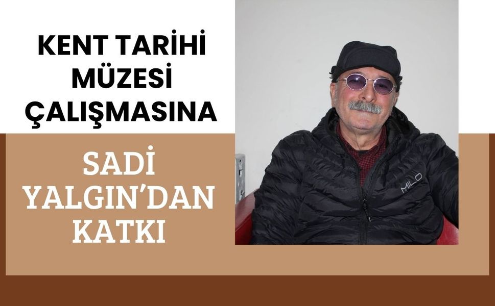 Kent Tarihi Müzesi Çalışmasına Sadi Yalgın’dan Katkı
