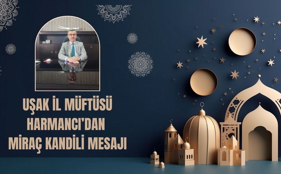 Uşak İl Müftüsü Harmancı’dan Miraç Kandili Mesajı