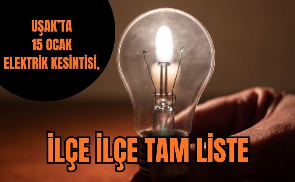 Uşak’ta 15 Ocak Elektrik Kesintisi, İlçe ilçe Tam Liste