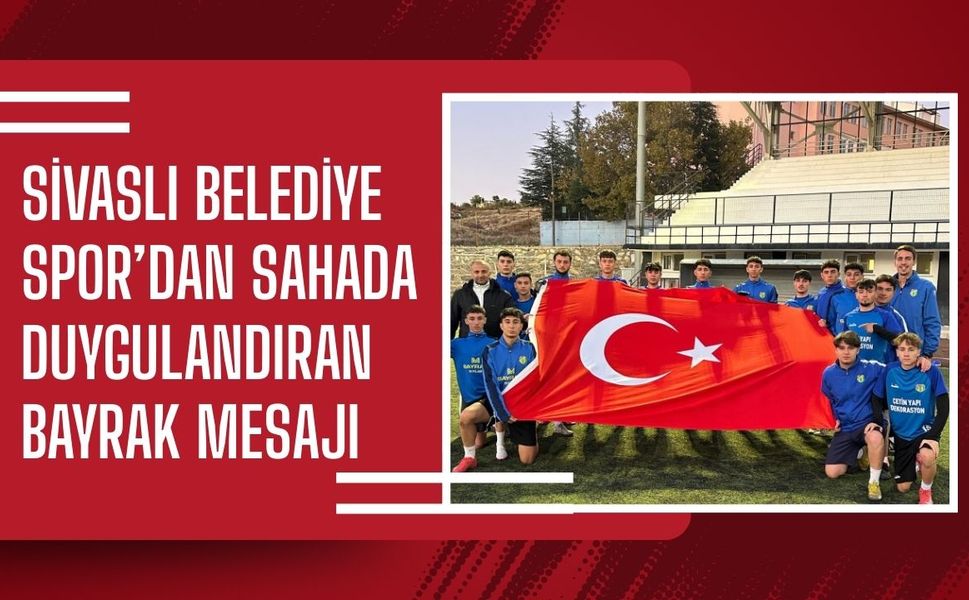 Sivaslı Belediye Spor’dan Sahada Duygulandıran Bayrak Mesajı