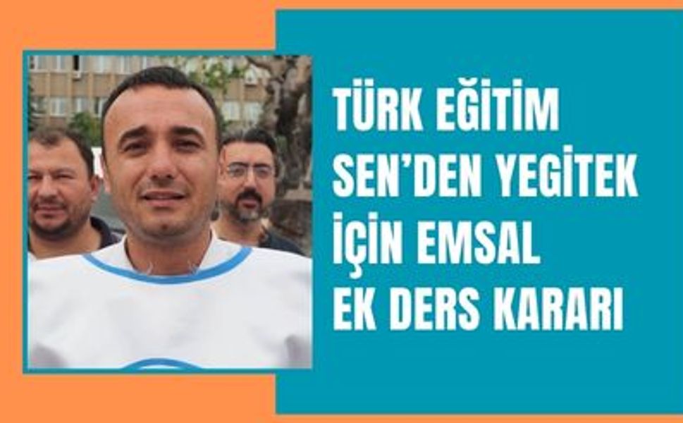 Türk Eğitim Sen’den YEGİTEK İçin Emsal Ek Ders Kararı