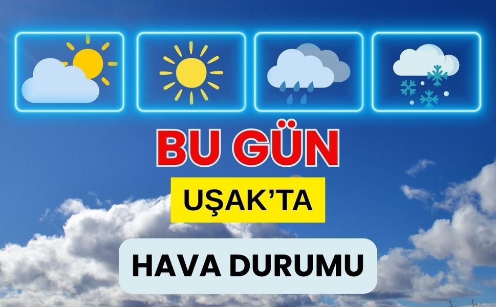 Uşak’ta Pazar Günü Hava Nasıl Olacak?