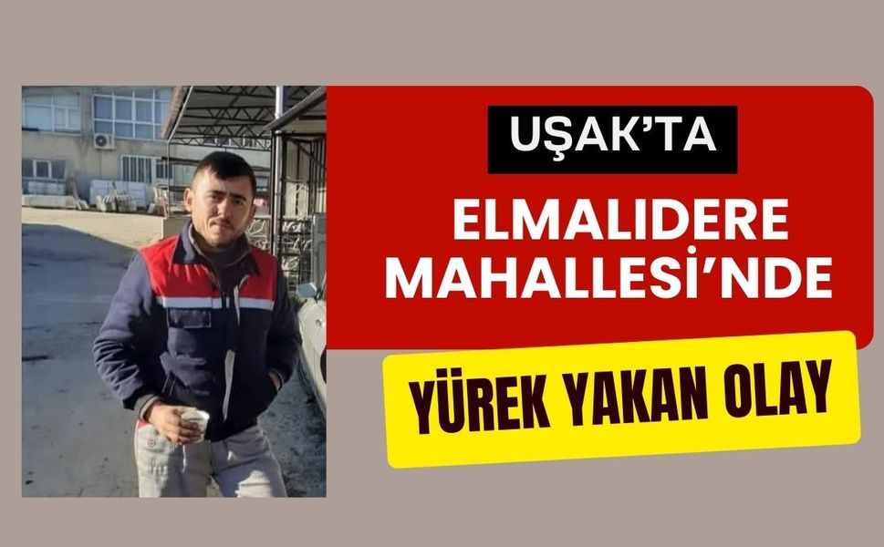 Uşak’ta Elmalıdere Mahallesi’nde Yürek Yakan Olay