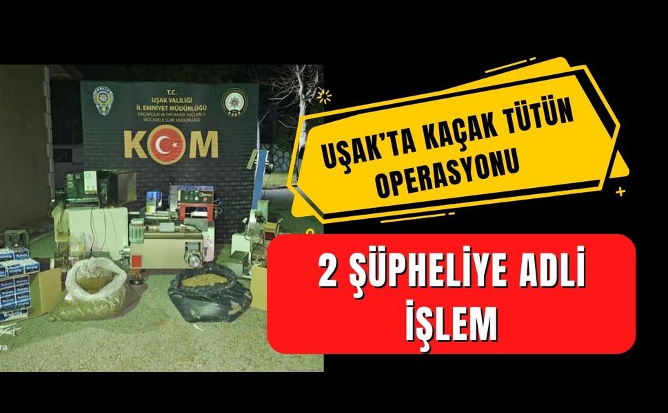 Uşak’ta Kaçak Tütün Operasyonu,  2 Şüpheliye Adli İşlem