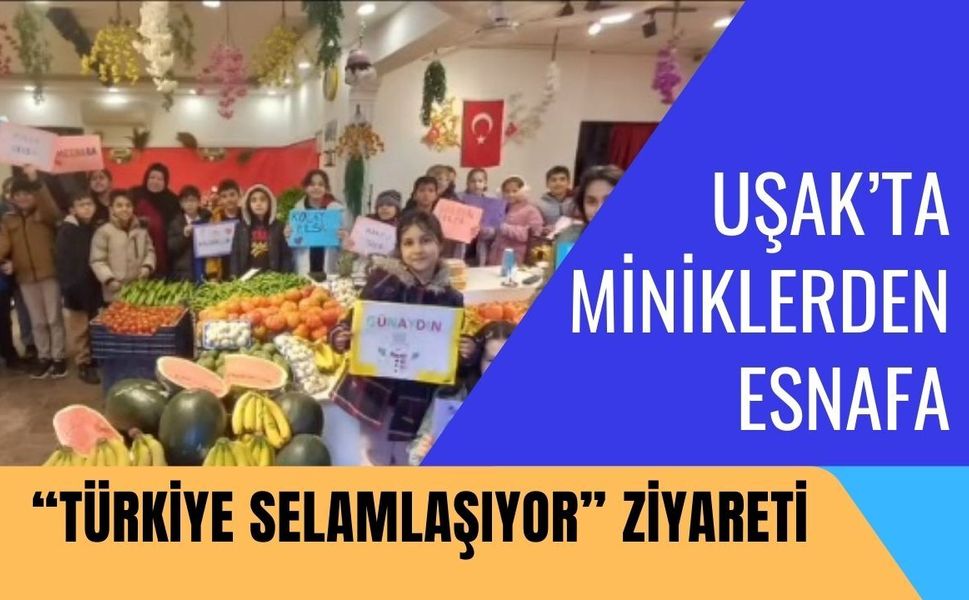 Uşak’ta Miniklerden Esnafa “Türkiye Selamlaşıyor” Ziyareti