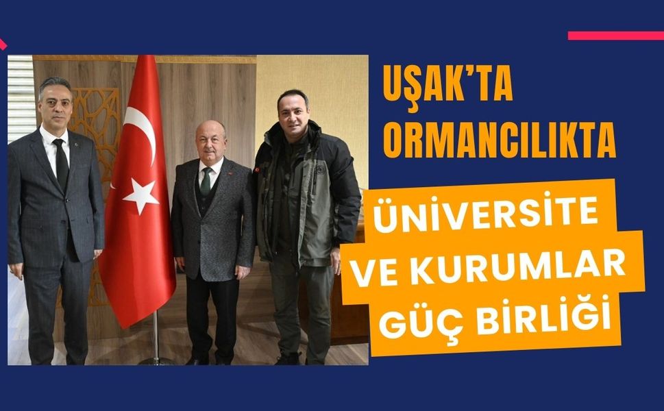 Uşak’ta Ormancılıkta Üniversite ve Kurumlar Güç Birliği