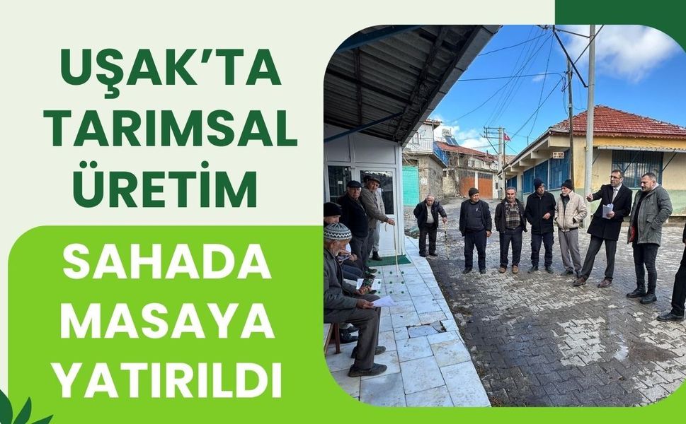 Uşak’ta Tarımsal Üretim Sahada Masaya Yatırıldı