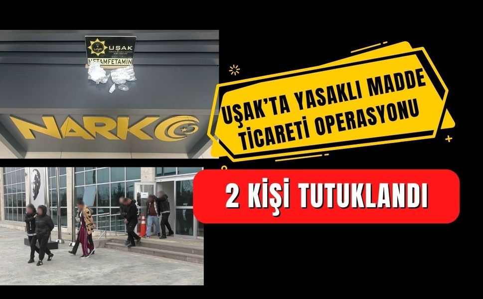 Uşak’ta Yasaklı Madde Ticareti Operasyonu