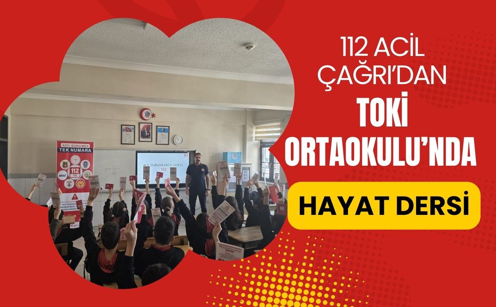 112 Acil Çağrı’dan TOKİ Ortaokulu’nda Hayat Dersi