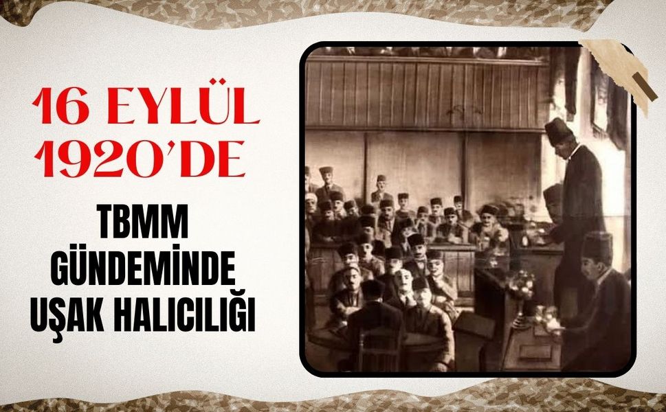 16 Eylül 1920’de TBMM Gündeminde Uşak Halıcılığı