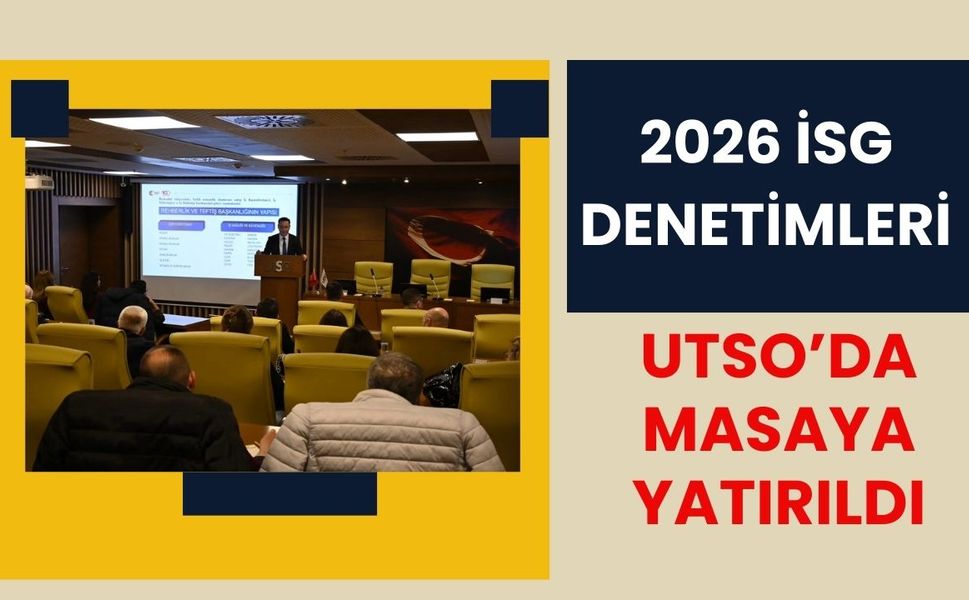 2026 İSG Denetimleri UTSO’da Masaya Yatırıldı