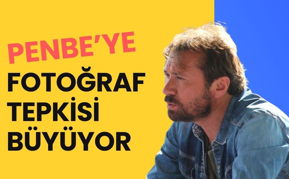 Penbe’ye Fotoğraf Tepkisi Büyüyor