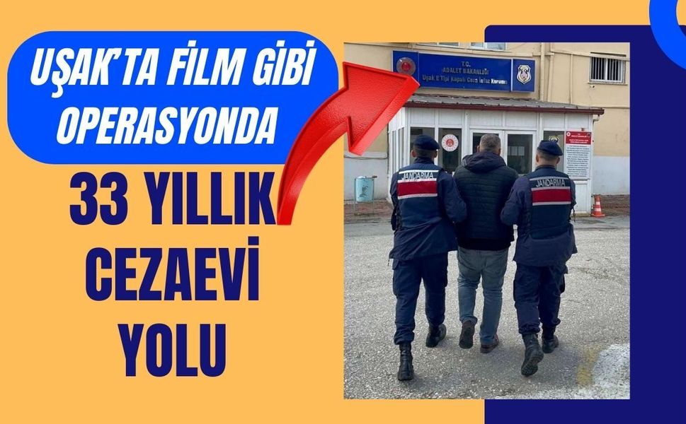 Uşak’ta Film Gibi Operasyonda 33 Yıllık Cezaevi Yolu