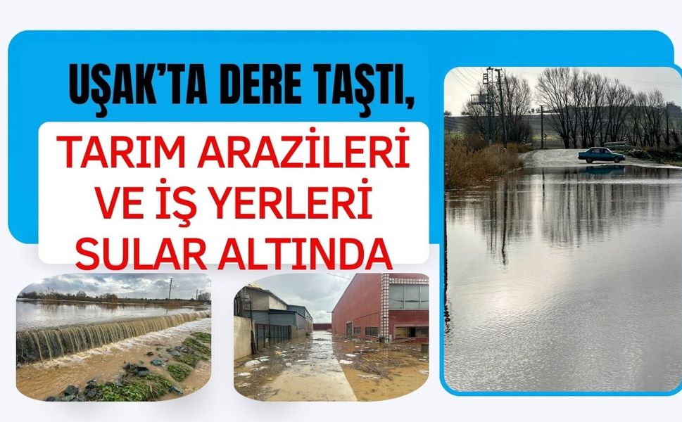 Uşak’ta Tarım Arazileri ve İş Yerleri Sular Altında
