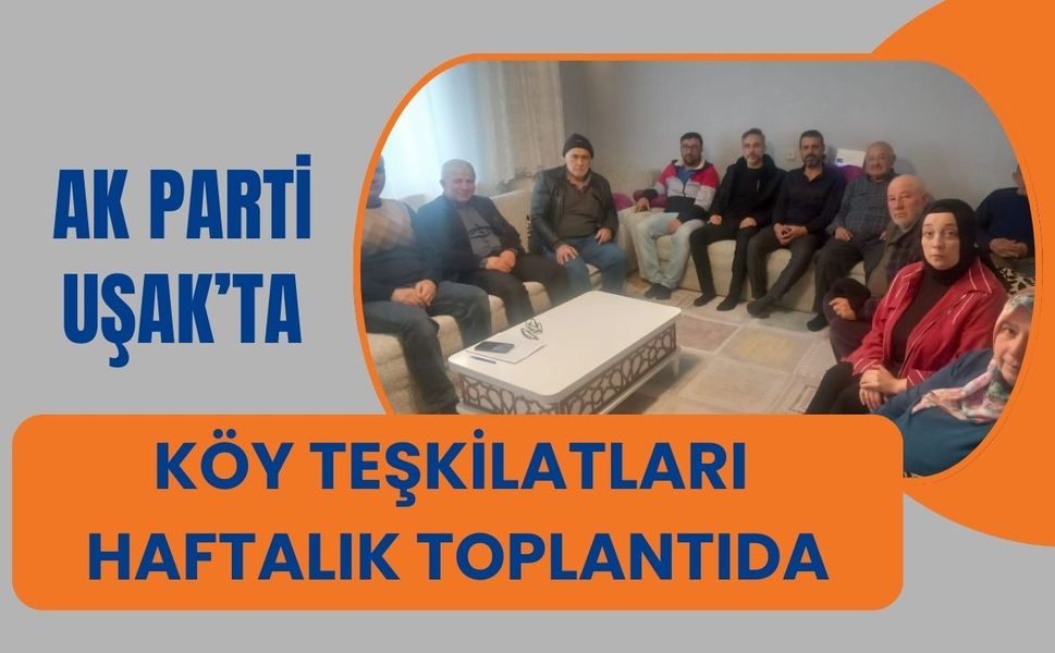 AK Parti Uşak’ta Köy Teşkilatları Haftalık Toplantıda