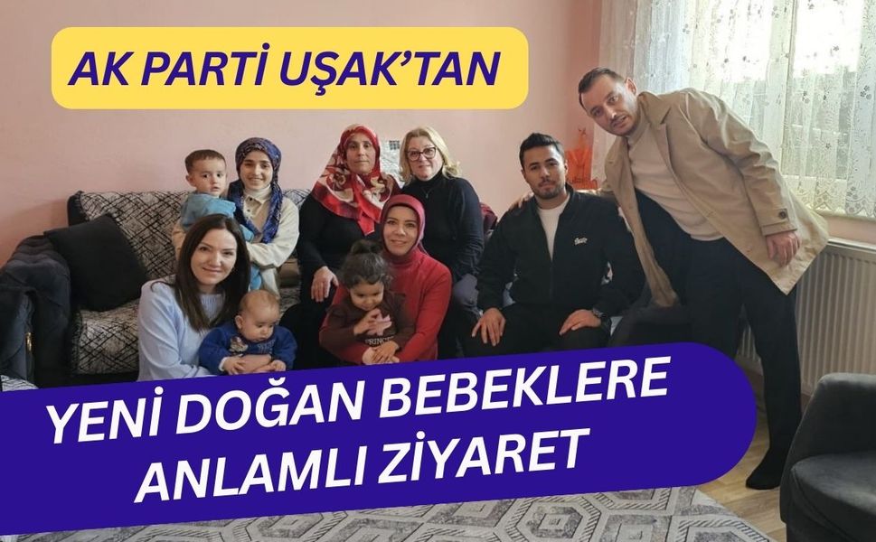 AK Parti Uşak’tan Yeni Doğan Bebeklere Ziyaret